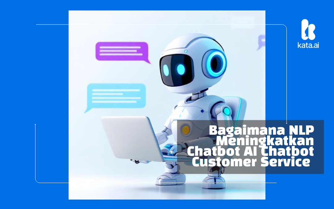 Bagaimana Pemrosesan Bahasa Alami (NLP) Meningkatkan Chatbot AI Customer Service